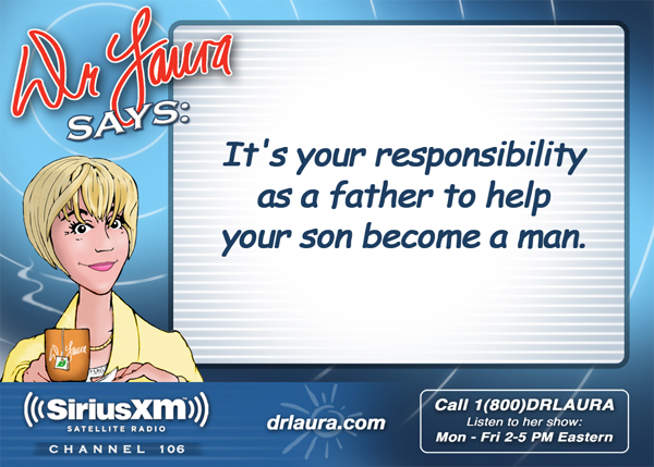It's your responsibility as a father to help your son become a man.