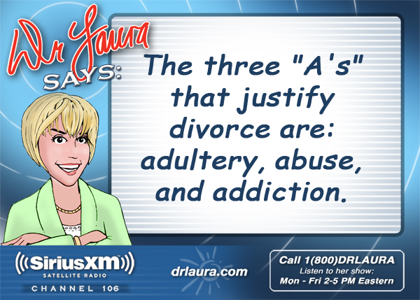 The three A's that justify divorce are:  adultery, abuse, and addiction