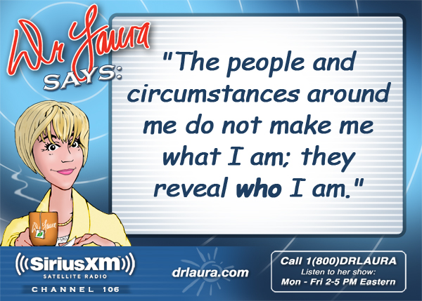 The people and circumstances around me do not make me what I am; they reveal who I am
